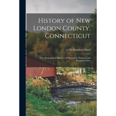 History of New London County, Connecticut: With Biographical Sketches of Many of Its Pioneers and Prominent Men; 1