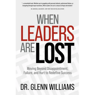 When Leaders Are Lost: Moving Beyond Disappointment, Failure, and Hurt to Redefine Success