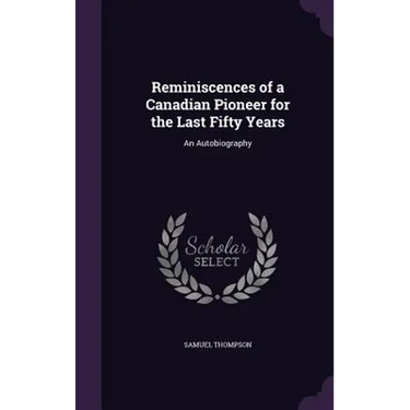 Reminiscences of a Canadian Pioneer for the Last Fifty Years: An Autobiography