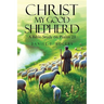 Christ My Good Shepherd: A Bible Study on Psalm 23