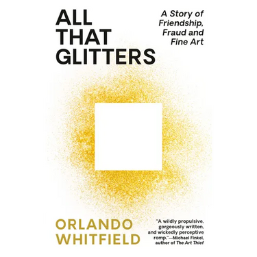 All That Glitters: A Story of Friendship, Fraud, and Fine Art