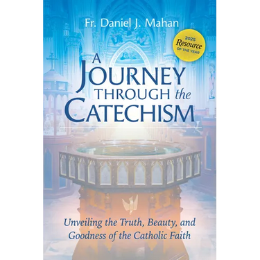 A Journey Through the Catechism - Unveiling the Truth, Beauty, and Goodness of the Catholic Faith: Award-Winning Resource for Ocia, Rcia, and Adult Fa
