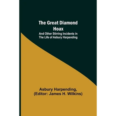 The Great Diamond Hoax; And Other Stirring Incidents in the Life of Asbury Harpending