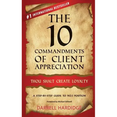 The 10 Commandments of Client Appreciation: Thou Shalt Create Loyalty - A Step-By-Step Guide to No. 1 Position