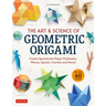 The Art & Science of Geometric Origami: Create Spectacular Paper Polyhedra, Waves, Spirals, Fractals and More! (More Than 60 Models!)
