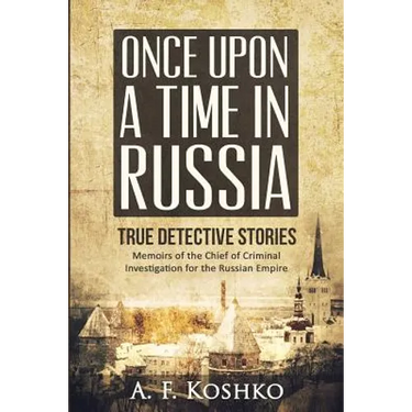 Once Upon a Time in Russia: Memoirs of the Chief of Criminal Investigation for the Russian Empire