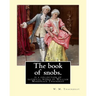 The book of snobs. By: W. M. Thackeray: The Book of Snobs is a collection of satirical works by William Makepeace Thackeray