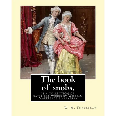 The book of snobs. By: W. M. Thackeray: The Book of Snobs is a collection of satirical works by William Makepeace Thackeray