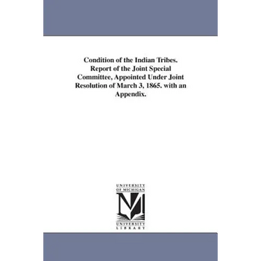 Condition of the Indian Tribes. Report of the Joint Special Committee, Appointed Under Joint Resolution of March 3, 1865. with an Appendix.