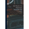 101 Ways to Prepare Macaroni: Recipes