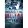 They Are Going To Kill Us All: How the corporate elite are killing you