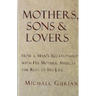 Mothers, Sons, and Lovers: How a Man's Relationship with His Mother Affects the Rest of His Life
