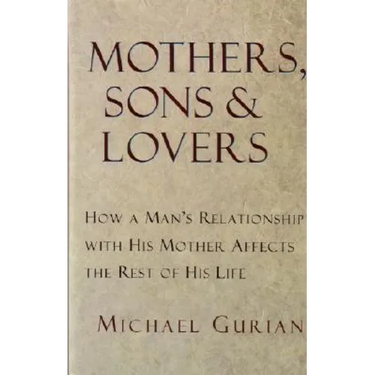 Mothers, Sons, and Lovers: How a Man's Relationship with His Mother Affects the Rest of His Life