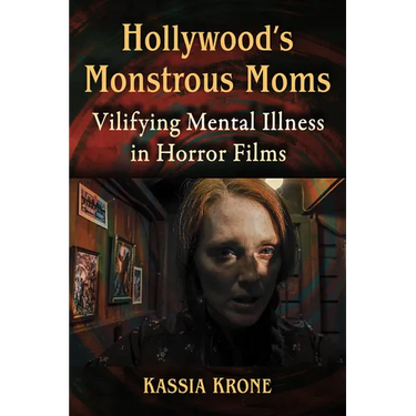 Hollywood's Monstrous Moms: Vilifying Mental Illness in Horror Films