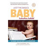 Just the Basics Baby: The Parents' Practical Guide to their Newborn Baby