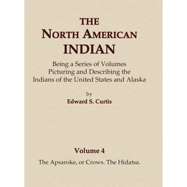 The North American Indian Volume 4 - The Apsaroke, or Crows, The Hidatsa