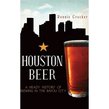 Houston Beer: A Heady History of Brewing in the Bayou City