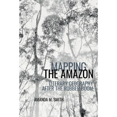 Mapping the Amazon: Literary Geography After the Rubber Boom