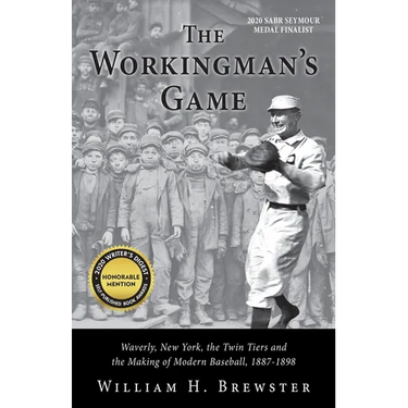 The Workingman's Game: Waverly, New York, the Twin Tiers and the Making of Modern Baseball, 1887-1898