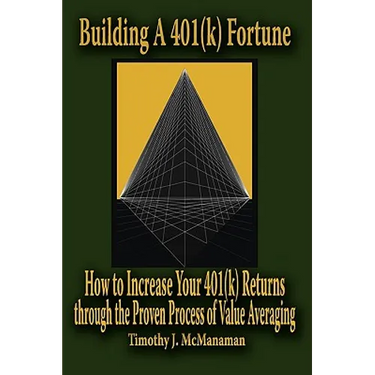 Building A 401(k) Fortune: How to Increase Your 401(k) Returns through the Proven Process of Value Averaging