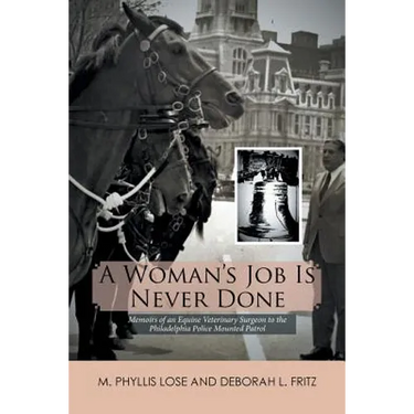 A Woman's Job Is Never Done: Memoirs of an Equine Veterinary Surgeon to the Philadelphia Police Mounted Patrol