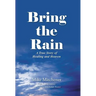 Bring the Rain: A True Story of Healing and Heaven