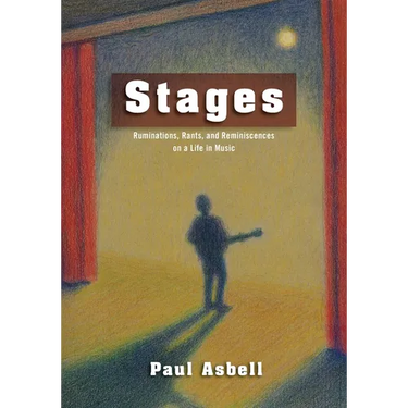 Stages: Ruminations, Rants, and Reminisces on a Life in Music