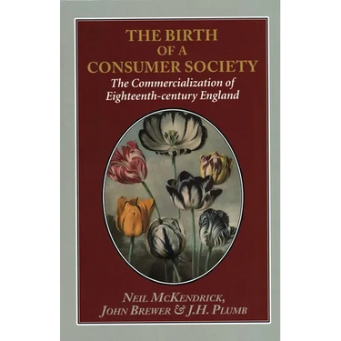 The Birth of a Consumer Society: The Commercialization of Eighteenth-Century England