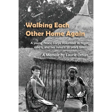 Walking Each Other Home Again: A young Peace Corps Volunteer in Niger, 1960's, and her return 30 years later