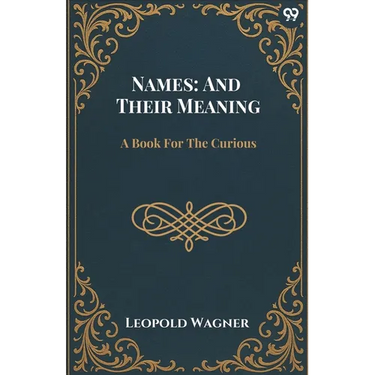 Names: And Their Meaning A Book For The Curious