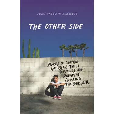 The Other Side: Stories of Central American Teen Refugees Who Dream of Crossing the Border