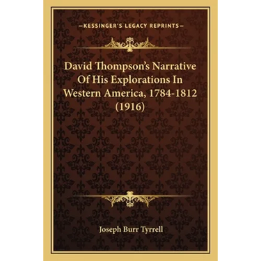 David Thompson's Narrative Of His Explorations In Western America, 1784-1812 (1916)