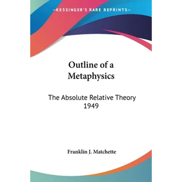 Outline of a Metaphysics: The Absolute Relative Theory 1949