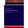 The Ancient Buildings of Rome,: In Two Volumes, Vol. I