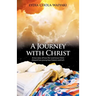 A Journey with Christ: A True Story of How Our Lord Jesus Christ