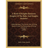 A Book Of Knights Banneret, Knights Of The Bath, And Knights Bachelor: Made Between The Fourth Year Of King Henry VI And The Restoration Of King Charl