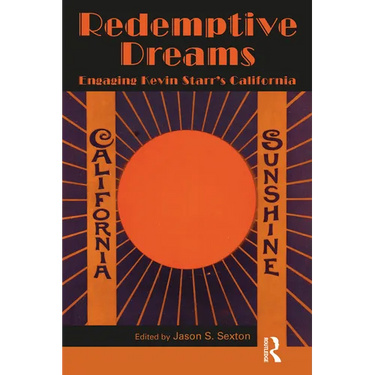 Redemptive Dreams: Engaging Kevin Starr's California