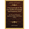 A Practical Guide To The Law Of Bills Of Exchange And Promissory Notes: For The Use Of Bankers, Merchants, Traders, And Others (1851)