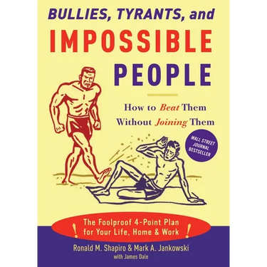 Bullies, Tyrants, and Impossible People: How to Beat Them Without Joining Them