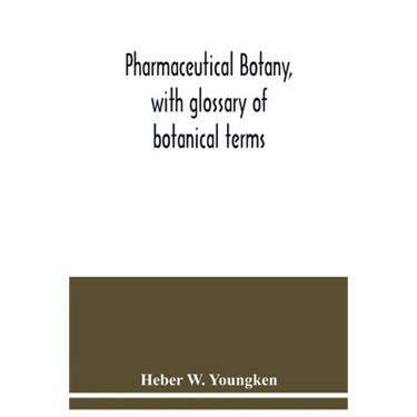 Pharmaceutical botany, with glossary of botanical terms
