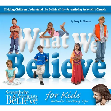 What We Believe: Helping Children Understand the Beliefs of the Seventh-Day Adventist Church