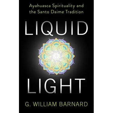 Liquid Light: Ayahuasca Spirituality and the Santo Daime Tradition