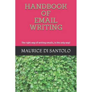 Handbook of Email Writing: The right way of writing emails, is the only way!