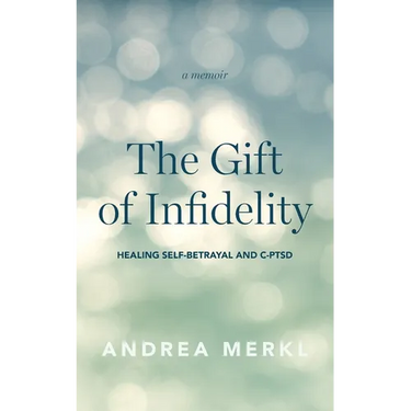 The Gift of Infidelity: Healing Self-betrayal & C-PTSD