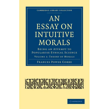 An Essay on Intuitive Morals: Being an Attempt to Popularize Ethical Science