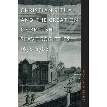 Christian Ritual and the Creation of British Slave Societies, 1650-1780