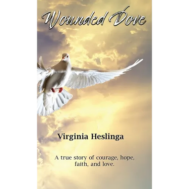 Wounded Dove: A true story of courage, hope, faith, and love