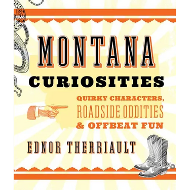 Montana Curiosities: Quirky Characters, Roadside Oddities & Offbeat Fun