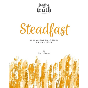Steadfast: An Inductive Bible Study on 1 and 2 Peter (Feasting on Truth)