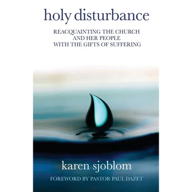 Holy Disturbance: Reacquainting the Church and Her People with the Gifts of Suffering